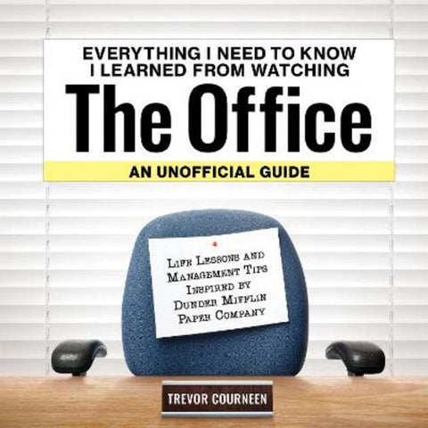Everything I Need to Know I Learned from Watching The Office: An Unofficial Guide by Trevor Courneen - 9781956403763