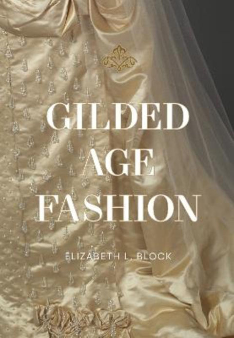 Gilded Age Fashion by Elizabeth Block - 9781964786063