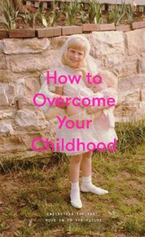 How to Overcome Your Childhood by The School of Life - 9781999917999
