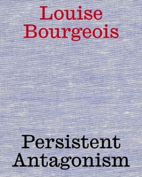 Louise Bourgeois: Persistent Antagonism by Stella Rollig - 9783753305202