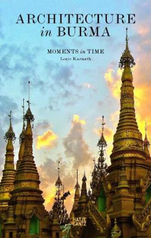 Architecture in Burma: Moments in Time by Lorie Karnath - 9783775735414