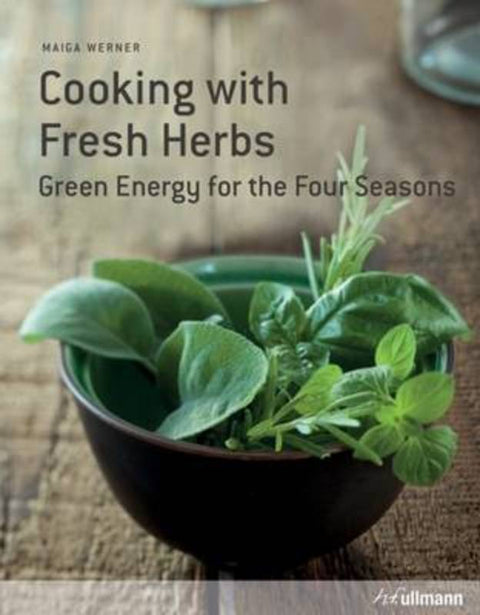 Cooking with Fresh Herbs: Green Energy for the Four Seasons by Maiga Werner - 9783848009350