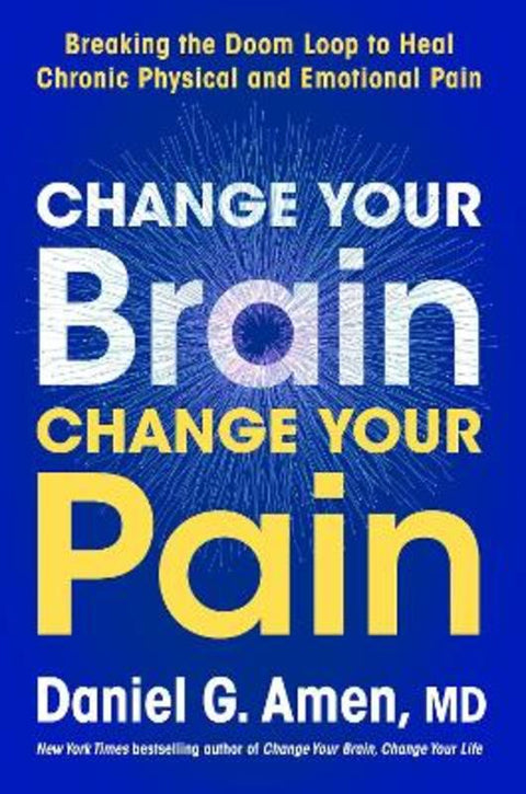 Change Your Brain, Change Your Pain: Breaking the Doom-Loop to Heal Chronic Physical and Emotional Pain by Daniel G Amen M.D. - 9798318603044