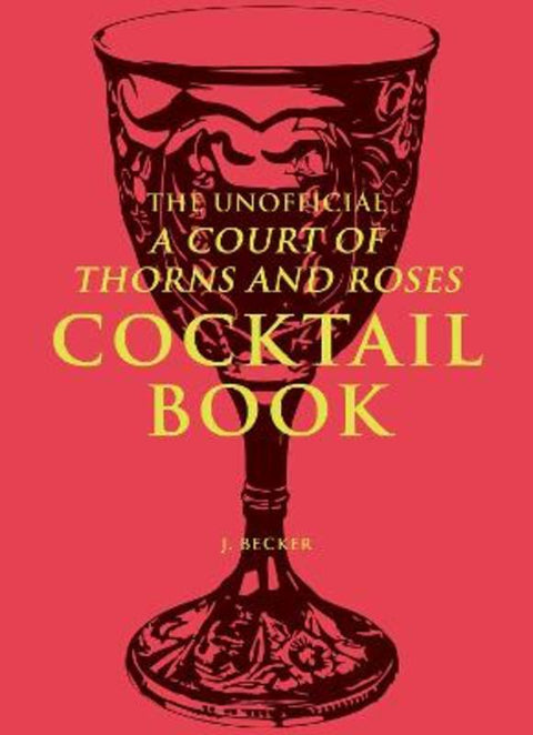 The Unofficial A Court of Thorns and Roses Cocktail Book by J. Becker - 9798881601973