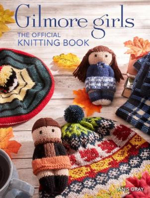 Gilmore Girls: The Official Knitting Book by Tanis Gray - 9798886634747