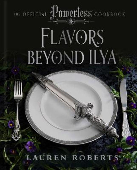 Flavors Beyond Ilya: The Official Powerless Cookbook by Lauren Roberts - 9798886743999