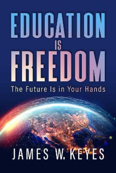 Education Is Freedom by James W. Keyes - 9798888452493