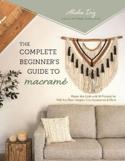 The Complete Beginner's Guide to Macrame by Alisha Ing - 9798890030610