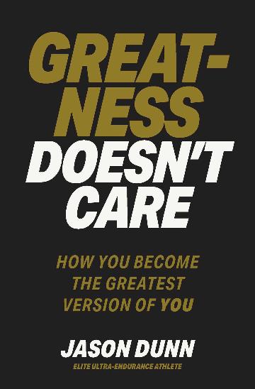 Greatness Doesn't Care: How you become the greatest version of YOU