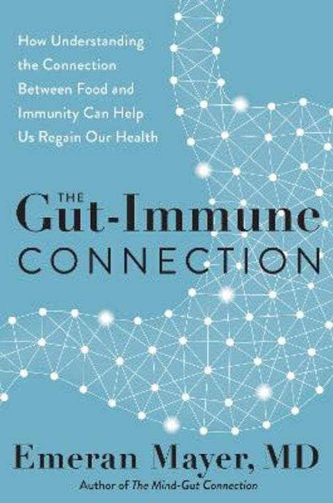 The Gut-Immune Connection: How Understanding the Connection Between Food and Immunity Can Help Us Regain Our Health by Emeran Mayer - 9780063118362