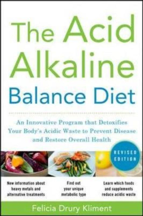 The Acid Alkaline Balance Diet, Second Edition: An Innovative Program that Detoxifies Your Body's Acidic Waste to Prevent Disease and Restore Overall Health by Felicia Kliment - 9780071703376