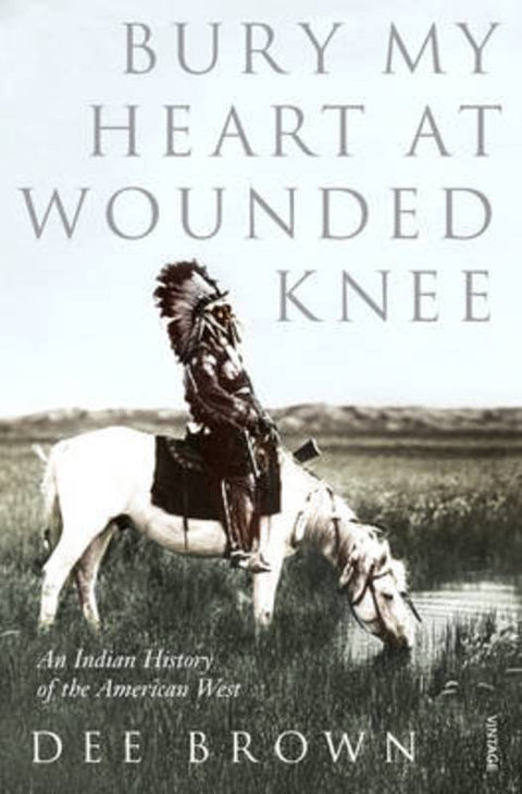 Bury My Heart At Wounded Knee by Dee Brown - 9780099526407