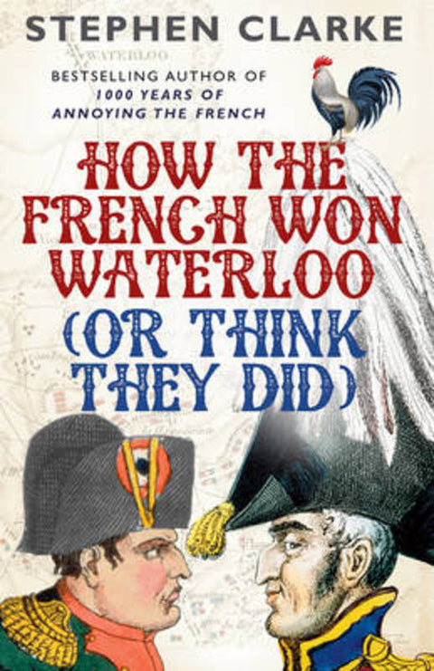How the French Won Waterloo - or Think They Did by Stephen Clarke - 9780099594987