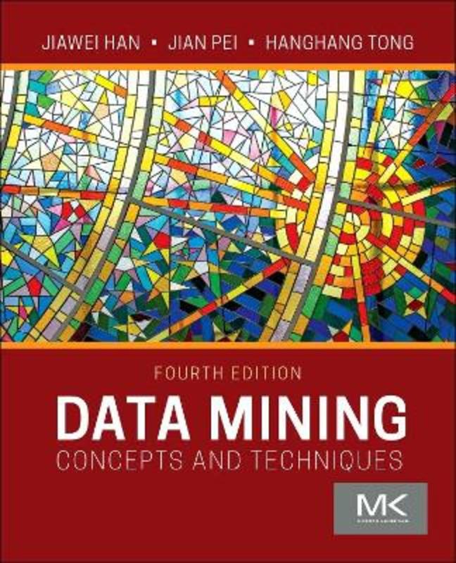 Data Mining by Jiawei Han (Professor, Department of Computer ScienceUniversity of Illinois, Urbana Champaign, USA) - 9780128117606