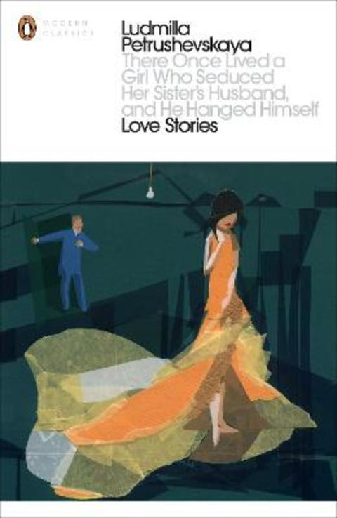 There Once Lived a Girl Who Seduced Her Sister's Husband, And He Hanged Himself: Love Stories by Ludmilla Petrushevskaya - 9780141198583