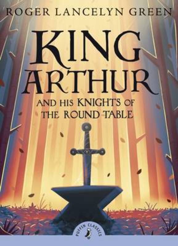 King Arthur and His Knights of the Round Table by Roger Lancelyn Green - 9780141321011