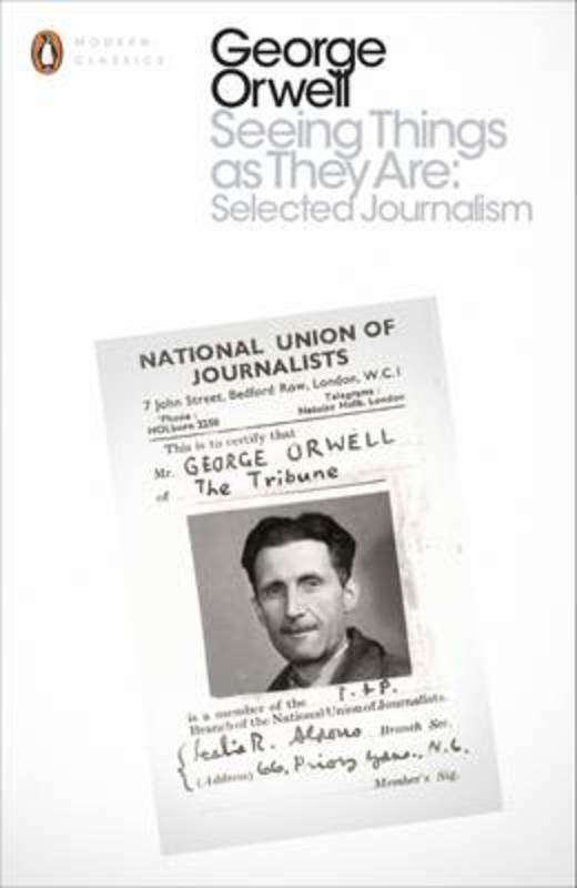 Seeing Things as They Are: Selected Journalism and Other Writings by George Orwell - 9780141984230