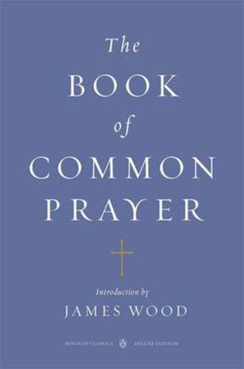 The Book of Common Prayer (Penguin Classics Deluxe Edition) by James Wood - 9780143106562