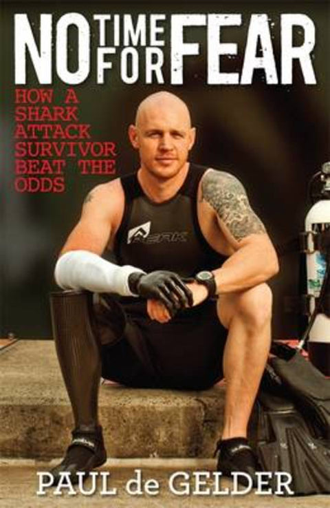No Time for Fear: How a shark attack survivor beat the odds by Paul de Gelder - 9780143567325