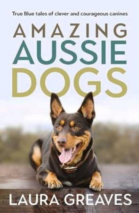 Amazing Aussie Dogs by Laura Greaves - 9780143779926