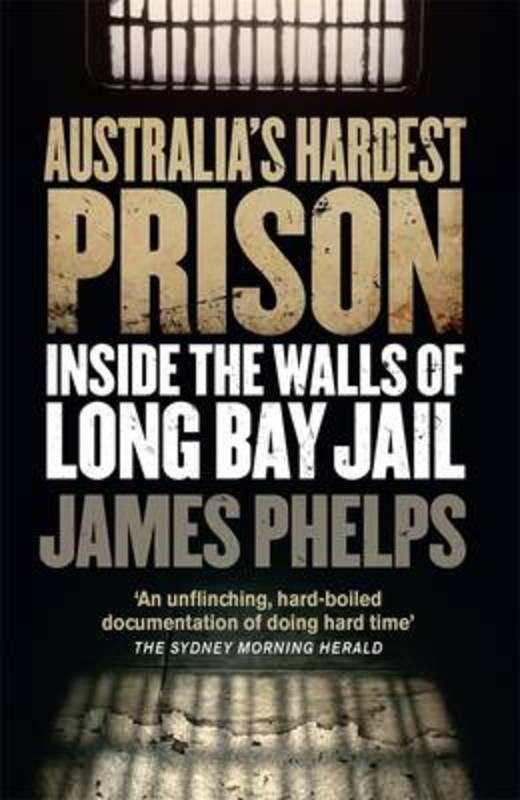Australia's Hardest Prison: Inside the Walls of Long Bay Jail by James Phelps - 9780143780793