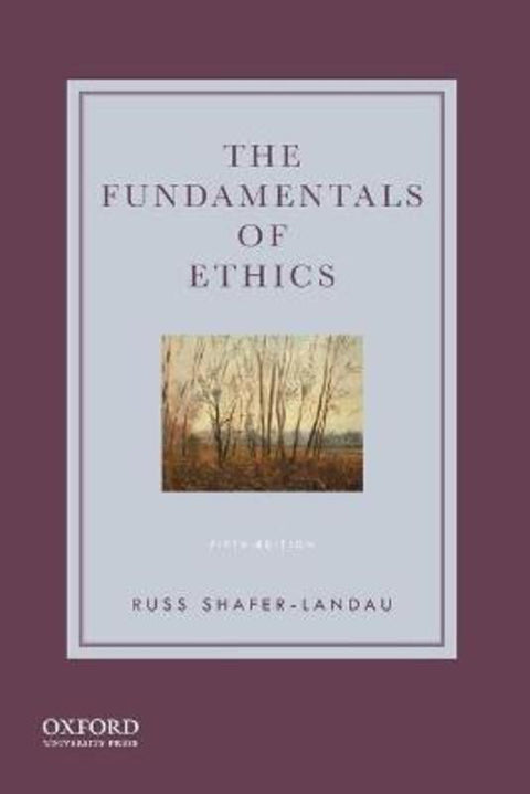 The Fundamentals of Ethics by Russ Shafer-Landau (Professor of Philosophy, Professor of Philosophy, University of Wisconsin-Madison) - 9780190058319