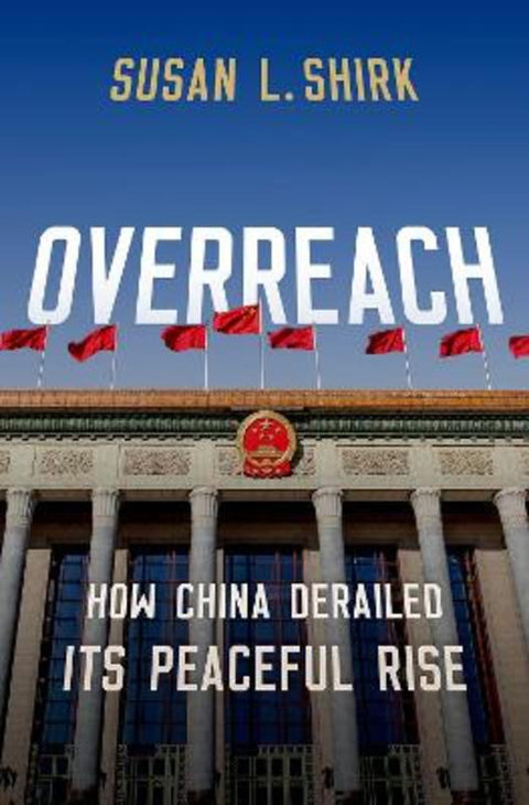 Overreach by Susan L. Shirk (Research Professor and Chair of the 21st Century China Center, Research Professor and Chair of the 21st Century China Center, UC San Diego) - 9780190068516