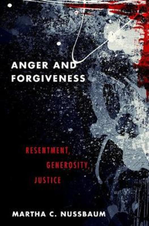 Anger and Forgiveness by Martha C. Nussbaum (Ernst Freund Distinguished Service Professor of Law and Ethics, Ernst Freund Distinguished Service Professor of Law and Ethics, Law School and the Philosophy Department at the University of Chicago) - 9780190907266
