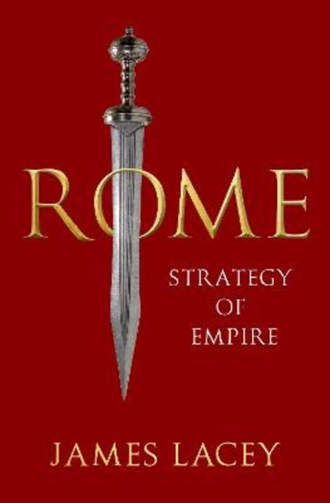 Rome by James Lacey (Course Director and Professor of Strategic Studies and Political Economy, Course Director and Professor of Strategic Studies and Political Economy, Marine Corps War College) - 9780190937706