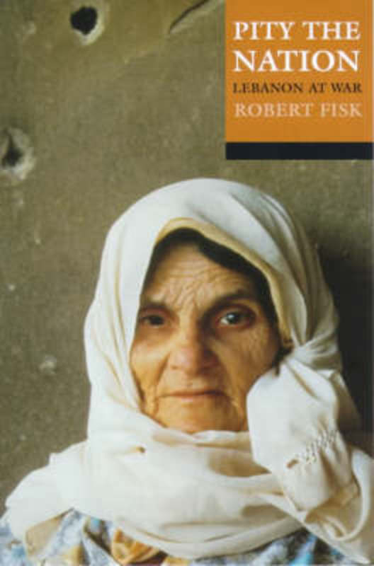 Pity the Nation by Robert Fisk (Middle-East correspondent of the Independent) - 9780192801302