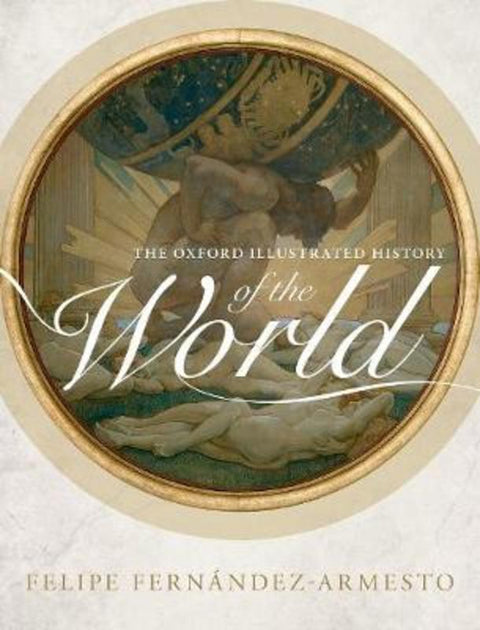 The Oxford Illustrated History of the World by Felipe Fernandez-Armesto (Wm. P. Reynolds Professor of History, University of Notre Dame) - 9780198752905