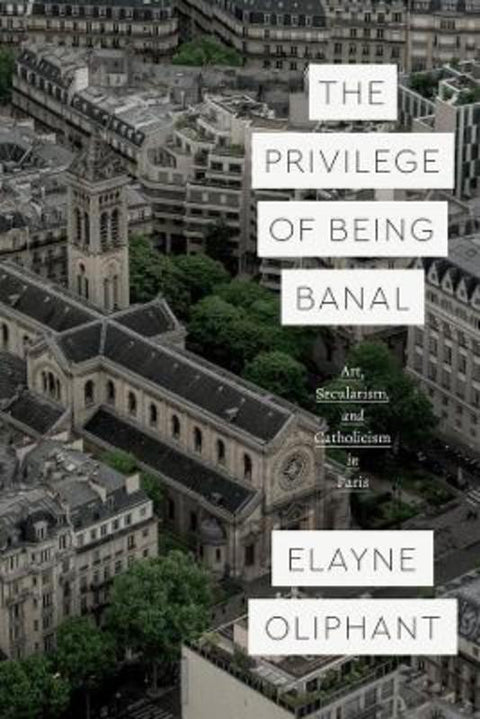 The Privilege of Being Banal by Elayne Oliphant - 9780226731261