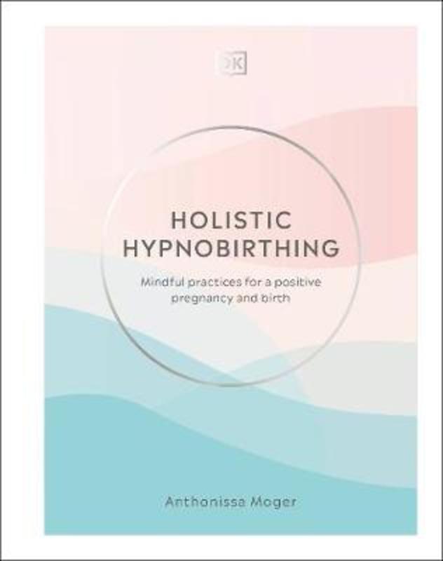 Holistic Hypnobirthing by Anthonissa Moger - 9780241458501