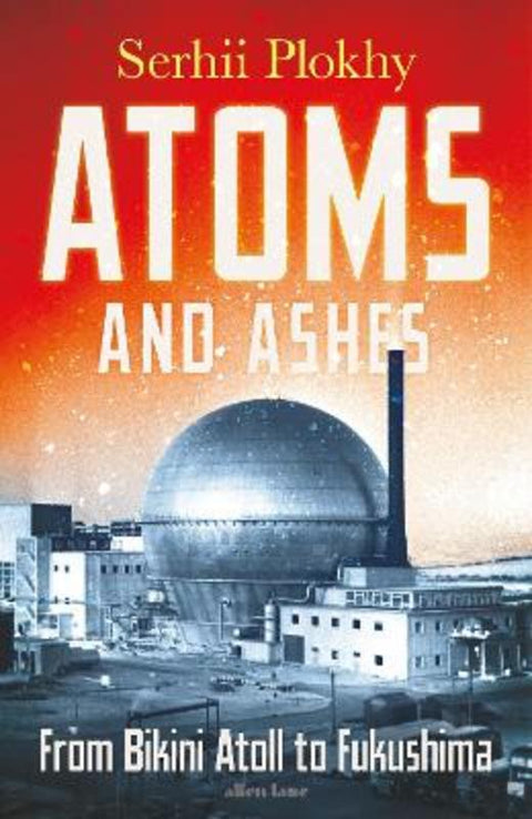 Atoms and Ashes by Serhii Plokhy - 9780241516775