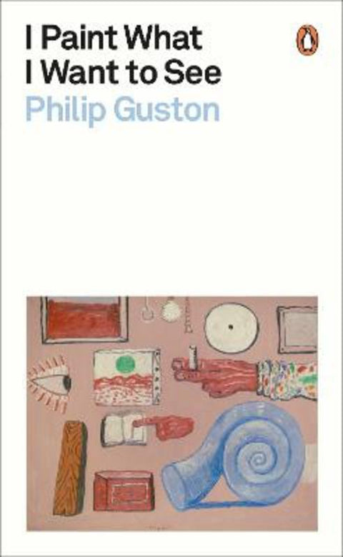I Paint What I Want to See by Philip Guston - 9780241525715