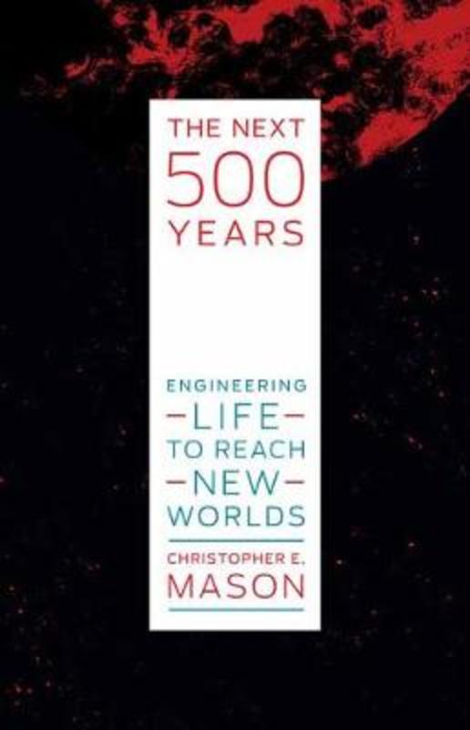 The Next 500 Years by Christopher E. Mason - 9780262044400