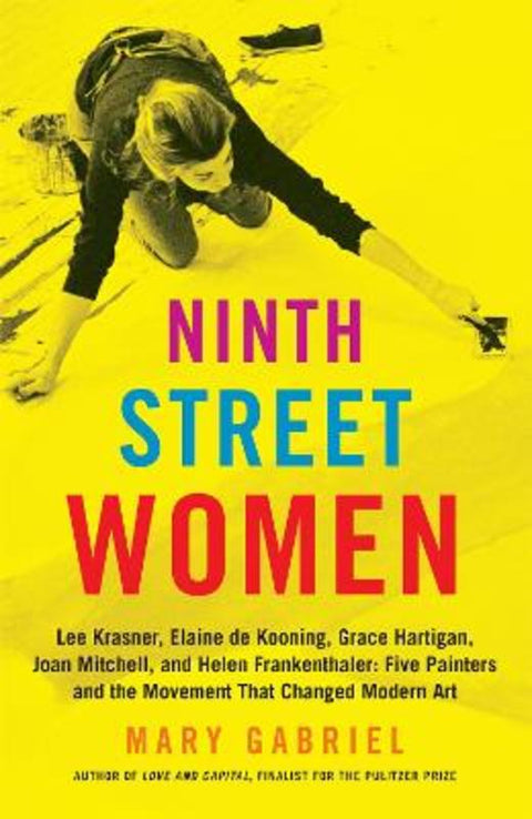 Ninth Street Women: Lee Krasner, Elaine de Kooning, Grace Hartigan, Joan Mitchell, and Helen Frankenthaler by Mary Gabriel - 9780316226172