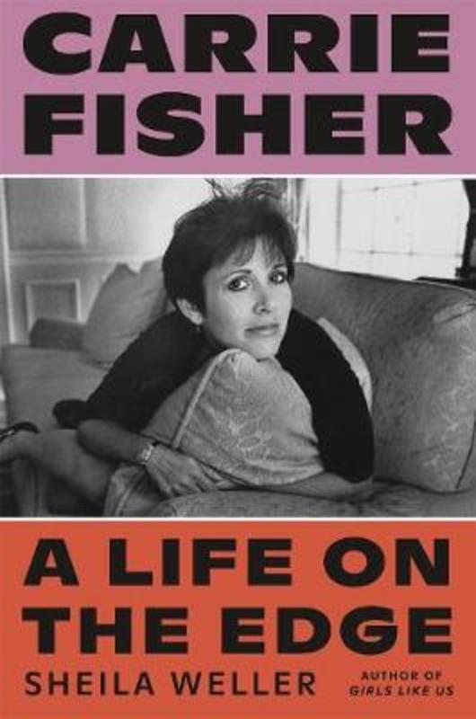 Carrie Fisher: A Life on the Edge by Sheila Weller - 9780374282233
