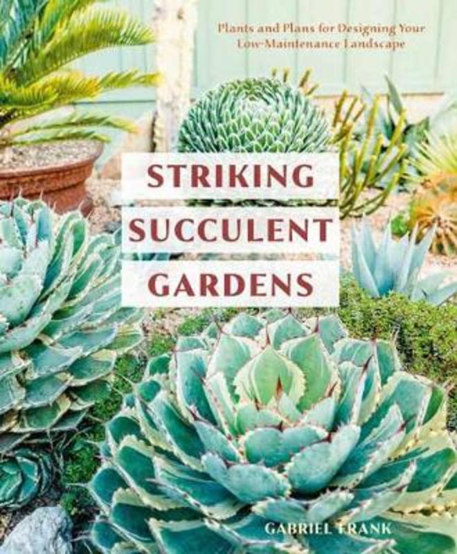Striking Succulent Gardens : A Gardening Book by Gabriel Frank - 9780399580987
