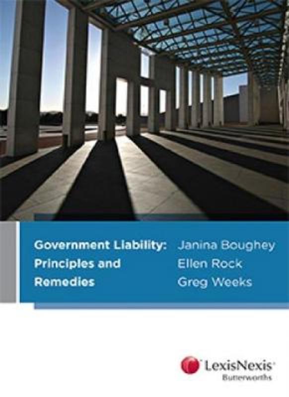 Government Liability: Principles and Remedies by Janina Boughey and Ellen Rock Greg Weeks - 9780409348651