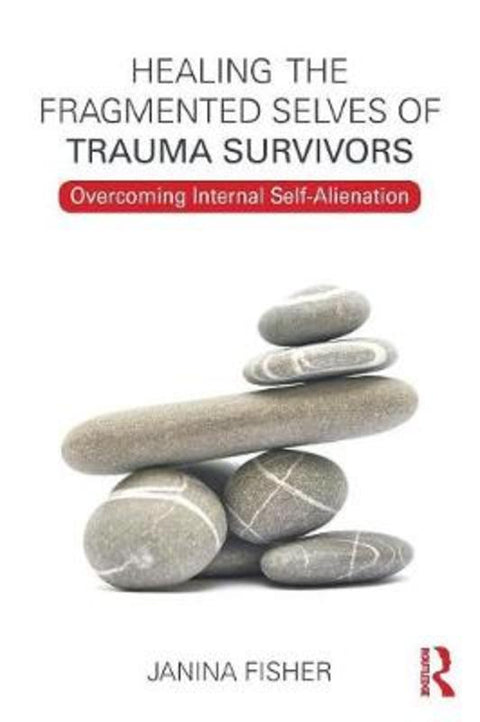 Healing the Fragmented Selves of Trauma Survivors by Janina Fisher - 9780415708234