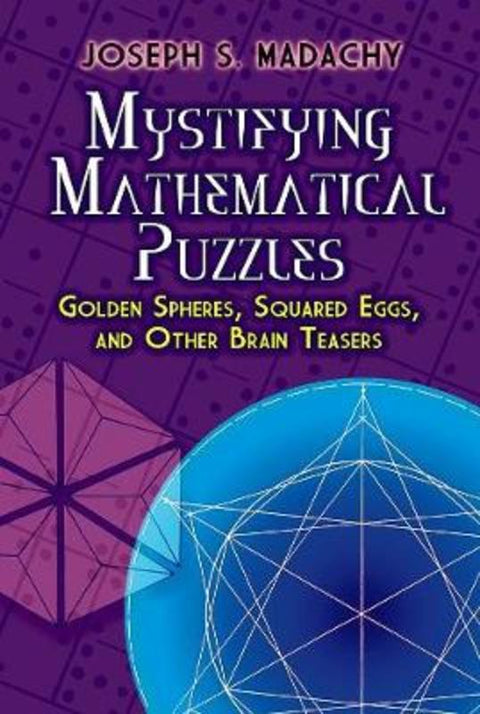 Mystifying Mathematical Puzzles: Golden Spheres, Squared Eggs, and Other Brainteasers by JosephS. Madachy - 9780486825076