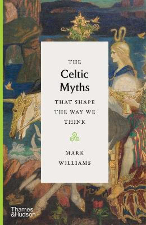 The Celtic Myths That Shape the Way We Think by Mark Williams - 9780500252369