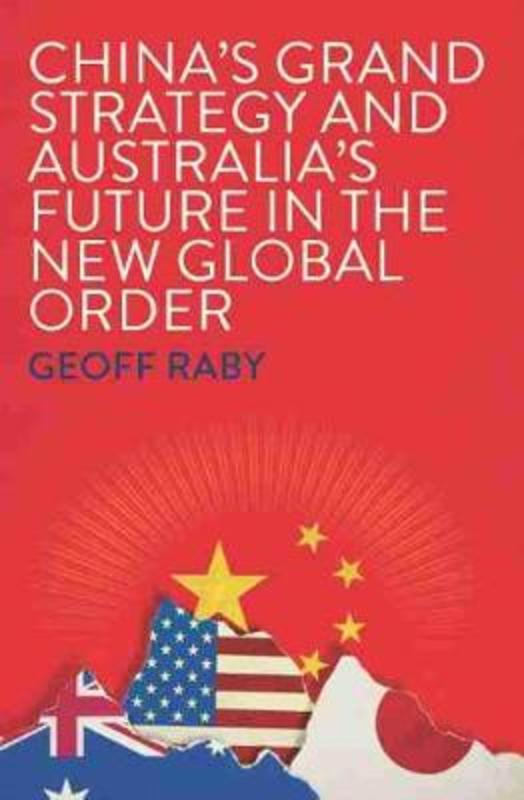 China's Grand Strategy and Australia's Future in the New Global Order by Geoff Raby - 9780522874945