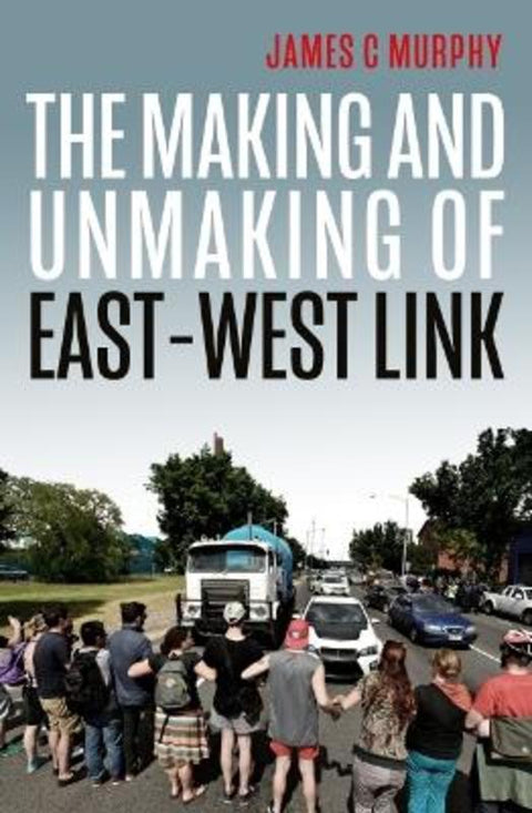 The Making and Unmaking of East-West Link by James C Murphy - 9780522878363