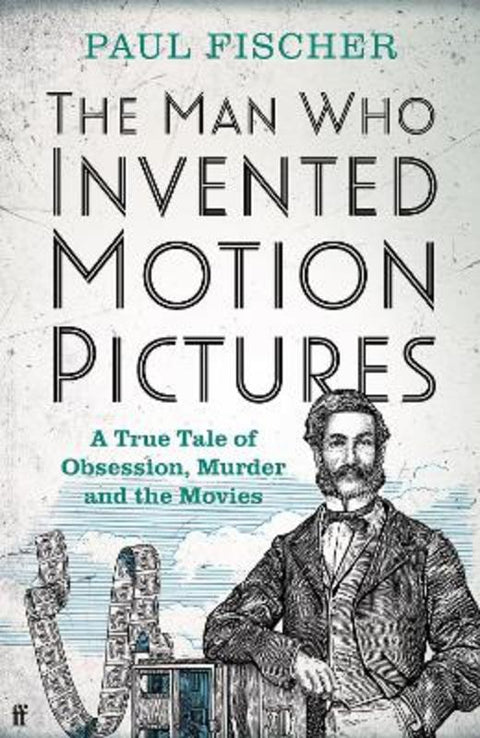 The Man Who Invented Motion Pictures by Paul Fischer - 9780571348640