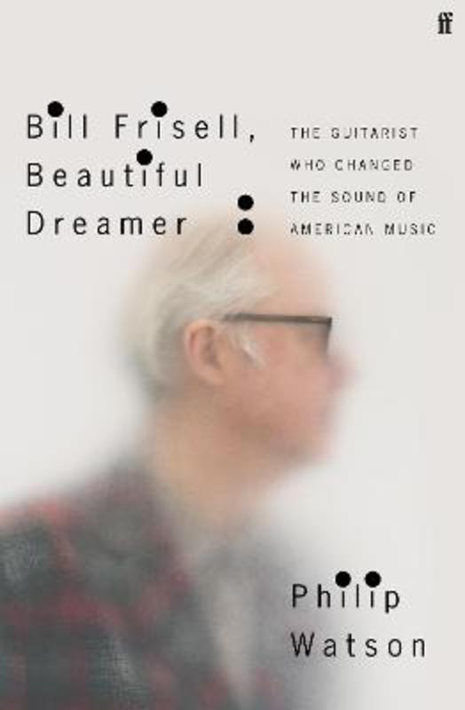 Bill Frisell, Beautiful Dreamer by Philip Watson - 9780571361670