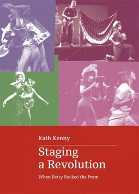 Staging a Revolution: When Betty Rocked the Pram by Kath Kenny - 9780645248050