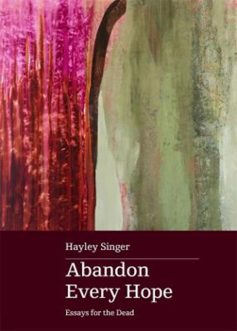 Abandon Every Hope: Essays for the Dead by Hayley Singer - 9780645536997