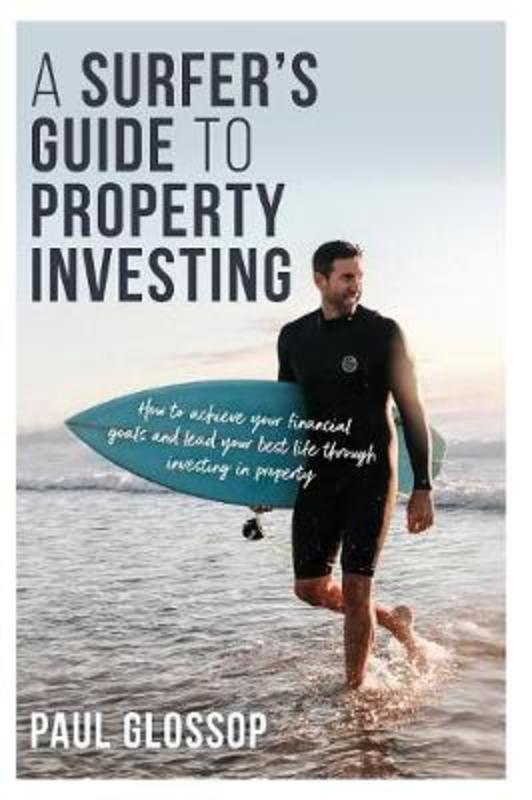A Surfer's Guide to Property Investing by Paul Glossop - 9780648410058